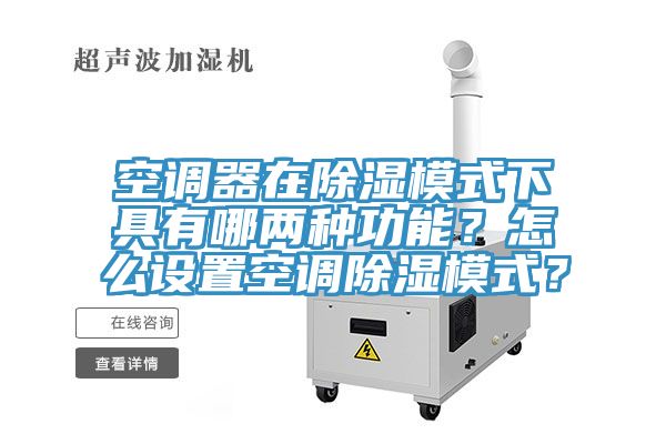 空調(diào)器在除濕模式下具有哪兩種功能？怎么設(shè)置空調(diào)除濕模式？