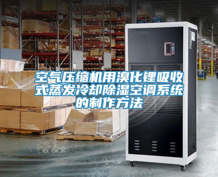 空氣壓縮機用溴化鋰吸收式蒸發冷卻除濕空調系統的制作方法