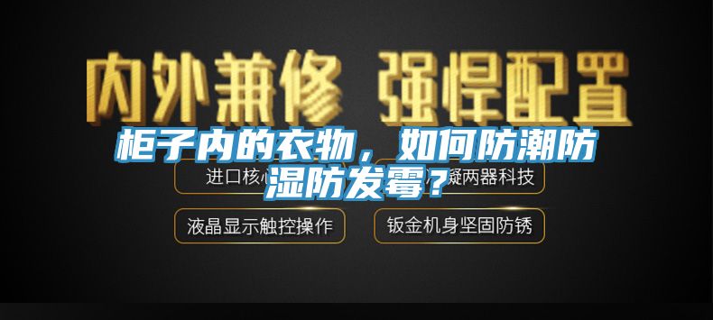 柜子內的衣物，如何防潮防濕防發(fā)霉？