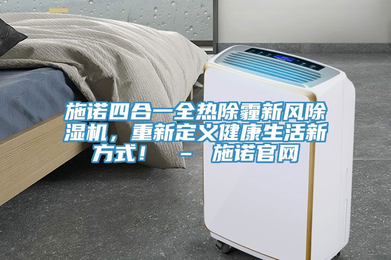 施諾四合一全熱除霾新風除濕機，重新定義健康生活新方式！ – 施諾官網