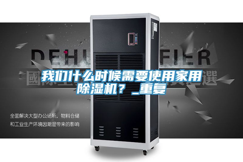 我們什么時(shí)候需要使用家用除濕機(jī)？_重復(fù)