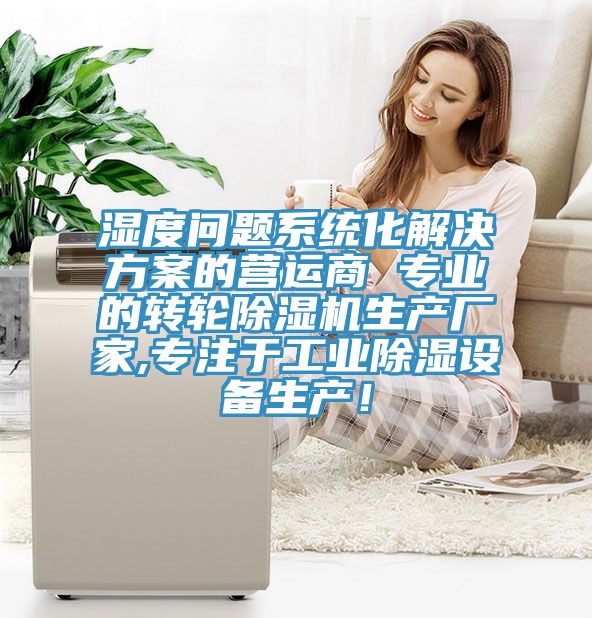 濕度問題系統(tǒng)化解決方案的營運(yùn)商 專業(yè)的轉(zhuǎn)輪除濕機(jī)生產(chǎn)廠家,專注于工業(yè)除濕設(shè)備生產(chǎn)！