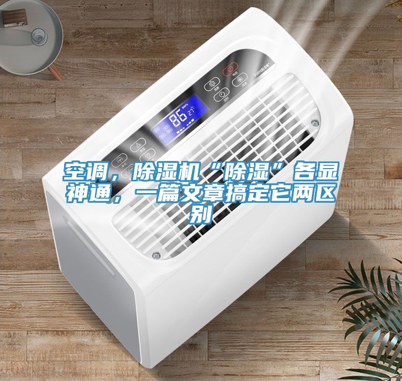空調，除濕機“除濕”各顯神通，一篇文章搞定它兩區別