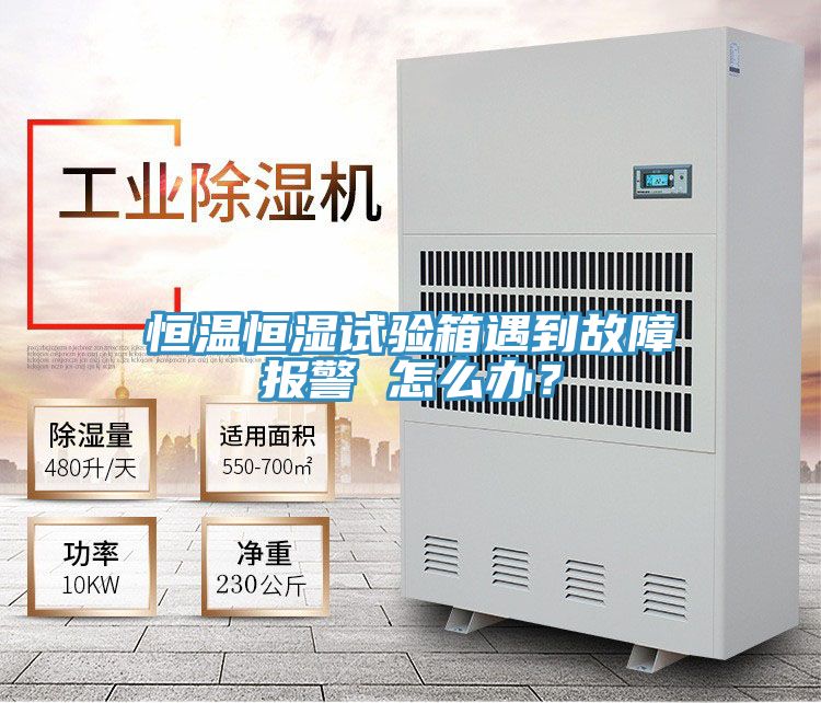 恒溫恒濕試驗箱遇到故障報警 怎么辦？