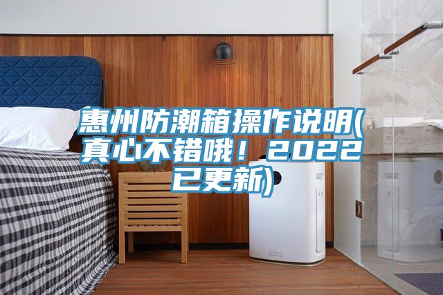 惠州防潮箱操作說(shuō)明(真心不錯(cuò)哦！2022已更新)
