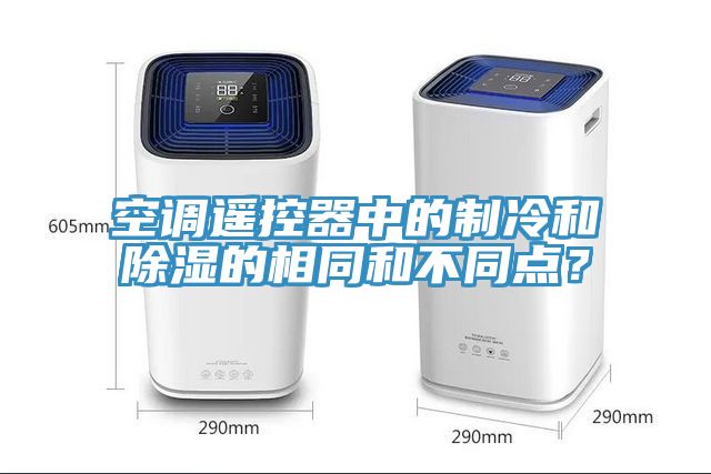 空調遙控器中的制冷和除濕的相同和不同點？