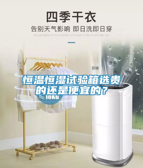 恒溫恒濕試驗箱選貴的還是便宜的？
