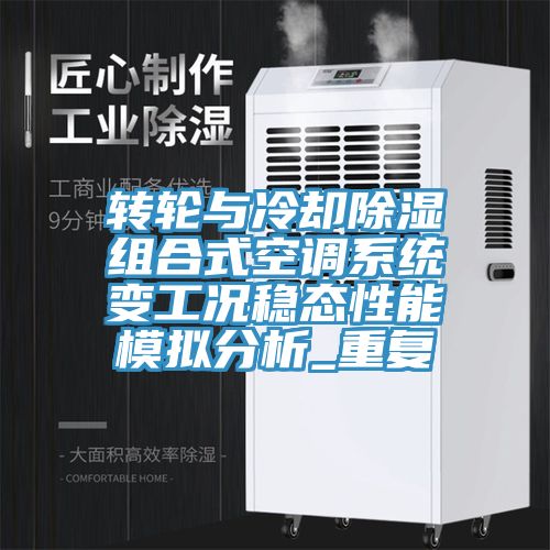 轉輪與冷卻除濕組合式空調系統變工況穩態性能模擬分析_重復