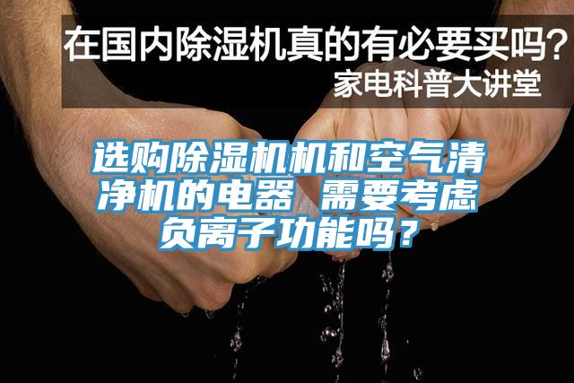 選購(gòu)除濕機(jī)機(jī)和空氣清凈機(jī)的電器 需要考慮負(fù)離子功能嗎？