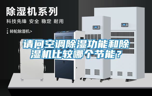 請問空調(diào)除濕功能和除濕機(jī)比較哪個(gè)節(jié)能？