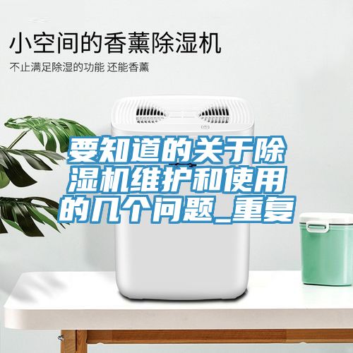 要知道的關(guān)于除濕機維護和使用的幾個問題_重復(fù)