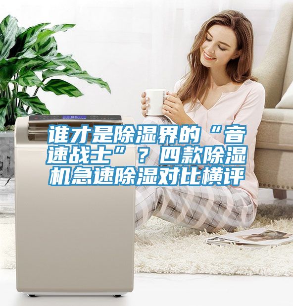 誰才是除濕界的“音速戰士”？四款除濕機急速除濕對比橫評