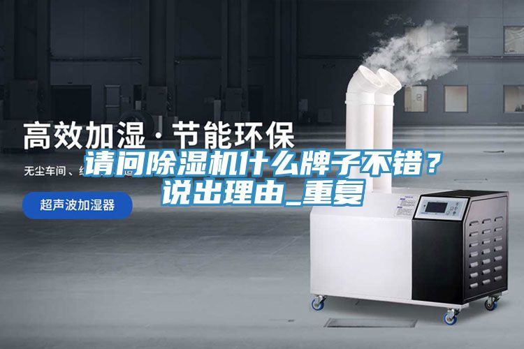 請問除濕機(jī)什么牌子不錯(cuò)？說出理由_重復(fù)