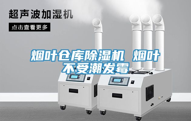 煙葉倉庫除濕機 煙葉不受潮發(fā)霉