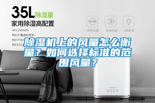 除濕機上的風量怎么衡量？如何選擇標準的范圍風量？
