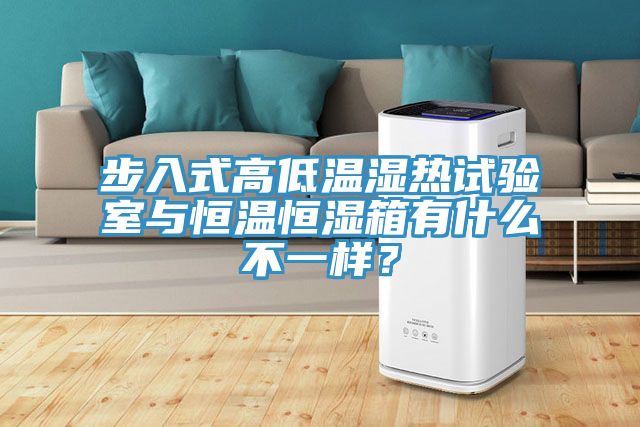 步入式高低溫濕熱試驗室與恒溫恒濕箱有什么不一樣？