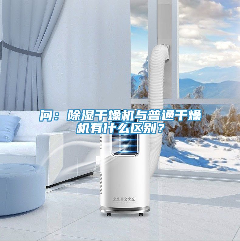 問：除濕干燥機與普通干燥機有什么區別？