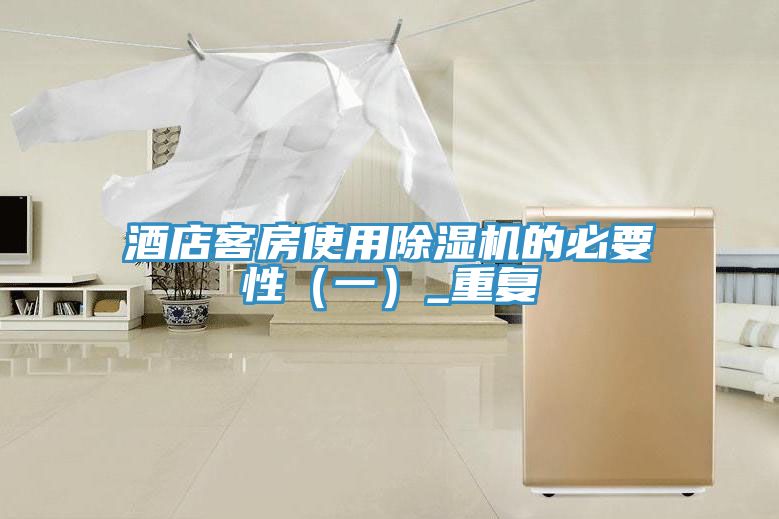 酒店客房使用除濕機的必要性（一）_重復(fù)