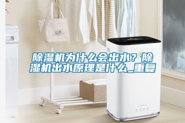 除濕機為什么會出水？除濕機出水原理是什么_重復
