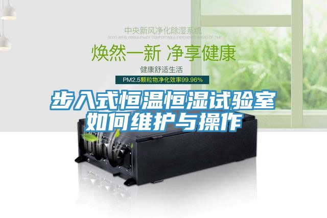 步入式恒溫恒濕試驗(yàn)室如何維護(hù)與操作