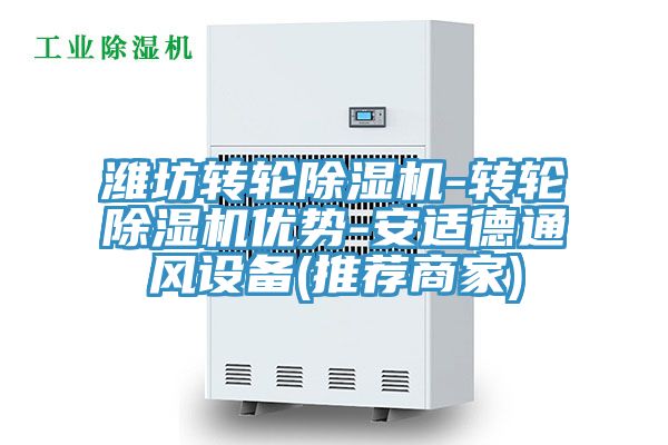 濰坊轉(zhuǎn)輪除濕機(jī)-轉(zhuǎn)輪除濕機(jī)優(yōu)勢-安適德通風(fēng)設(shè)備(推薦商家)