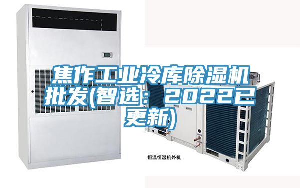 焦作工業冷庫除濕機批發(智選：2022已更新)