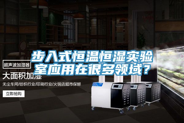 步入式恒溫恒濕實(shí)驗(yàn)室應(yīng)用在很多領(lǐng)域？