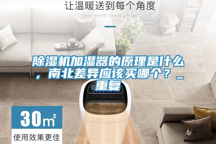 除濕機(jī)加濕器的原理是什么，南北差異應(yīng)該買哪個(gè)？_重復(fù)