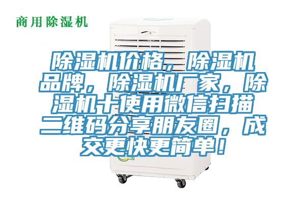 除濕機(jī)價(jià)格，除濕機(jī)品牌，除濕機(jī)廠家，除濕機(jī)十使用微信掃描二維碼分享朋友圈，成交更快更簡(jiǎn)單！