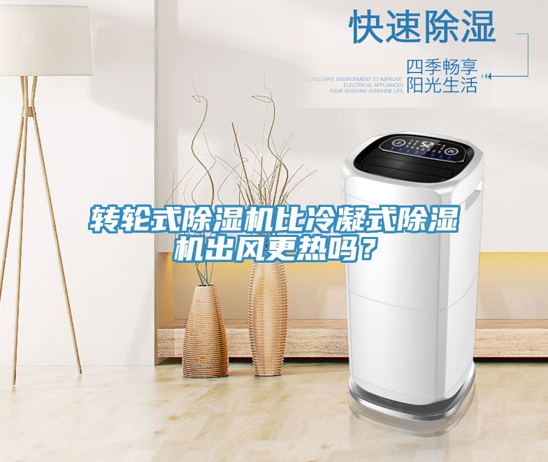轉輪式除濕機比冷凝式除濕機出風更熱嗎？