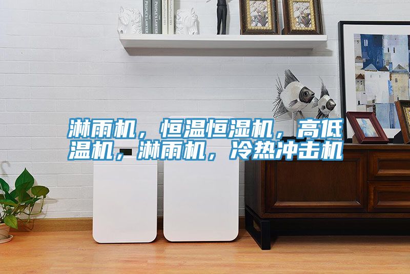 淋雨機，恒溫恒濕機，高低溫機，淋雨機，冷熱沖擊機