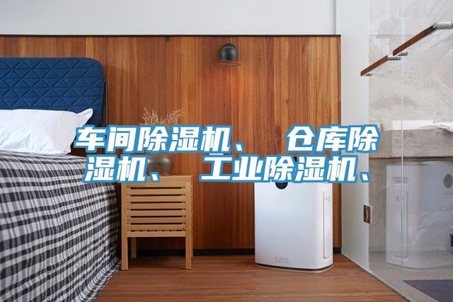 車間除濕機、 倉庫除濕機、 工業(yè)除濕機、