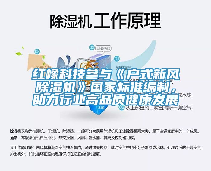 紅橡科技參與《戶式新風(fēng)除濕機》國家標(biāo)準(zhǔn)編制，助力行業(yè)高品質(zhì)健康發(fā)展