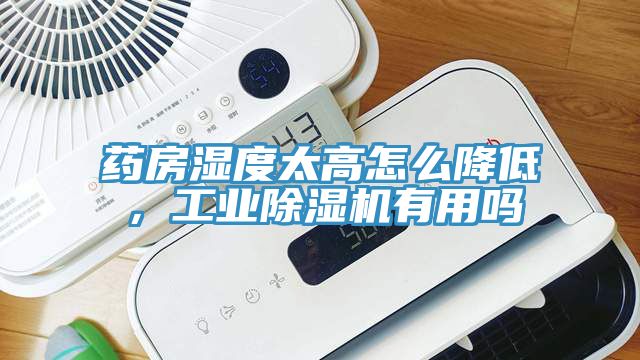 藥房濕度太高怎么降低，工業(yè)除濕機(jī)有用嗎
