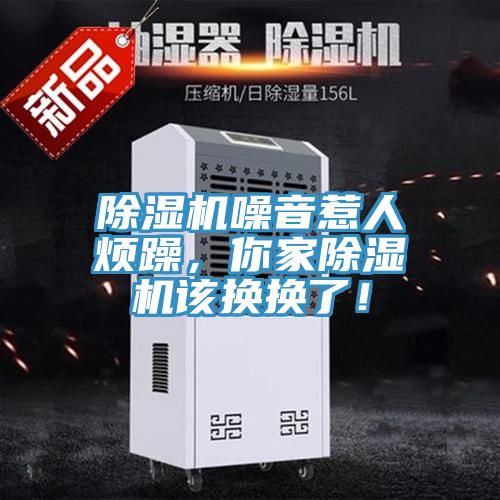 除濕機噪音惹人煩躁,你家除濕機該換換了!