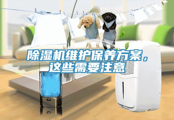除濕機(jī)維護(hù)保養(yǎng)方案，這些需要注意