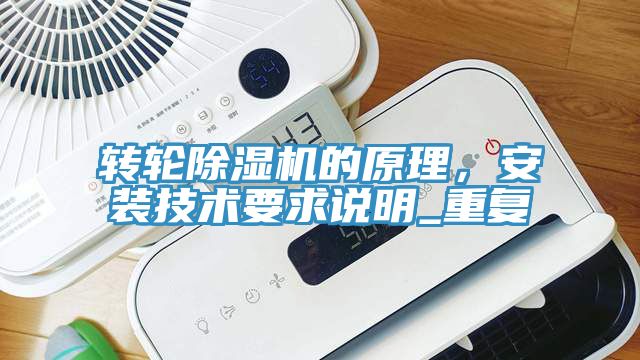 轉(zhuǎn)輪除濕機(jī)的原理，安裝技術(shù)要求說(shuō)明_重復(fù)