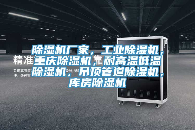 除濕機(jī)廠家，工業(yè)除濕機(jī)，重慶除濕機(jī)，耐高溫低溫除濕機(jī)，吊頂管道除濕機(jī)，庫(kù)房除濕機(jī)