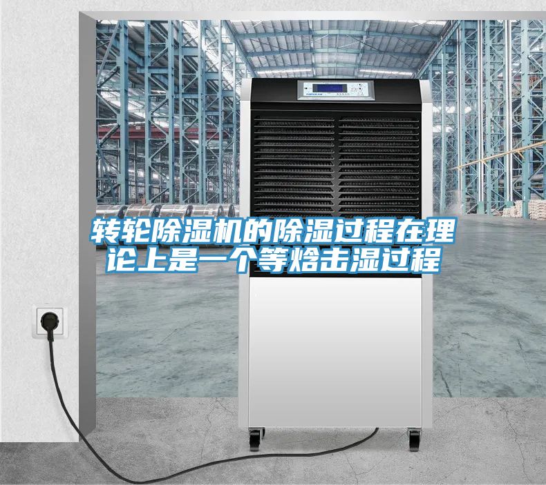 轉(zhuǎn)輪除濕機的除濕過程在理論上是一個等焓擊濕過程