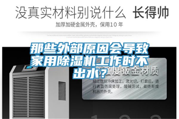 那些外部原因會(huì)導(dǎo)致家用除濕機(jī)工作時(shí)不出水？