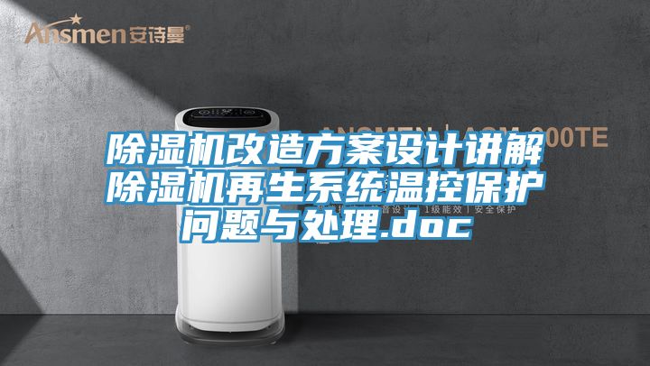 除濕機(jī)改造方案設(shè)計(jì)講解除濕機(jī)再生系統(tǒng)溫控保護(hù)問題與處理.doc