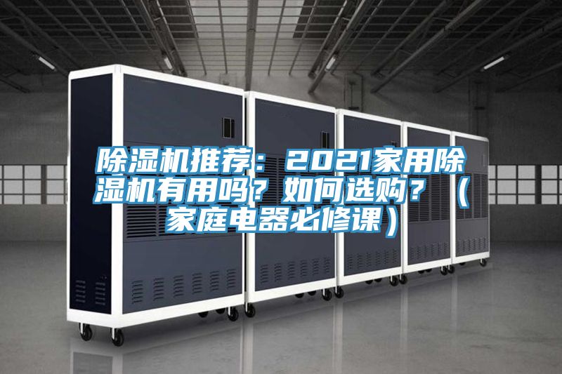 除濕機(jī)推薦：2021家用除濕機(jī)有用嗎？如何選購？（家庭電器必修課）