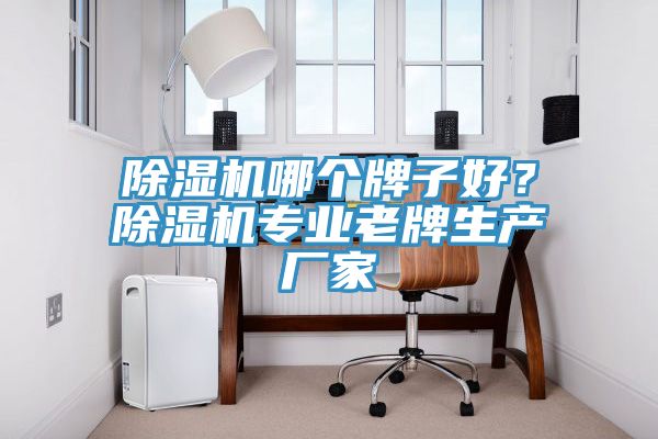 除濕機哪個牌子好？除濕機專業老牌生產廠家