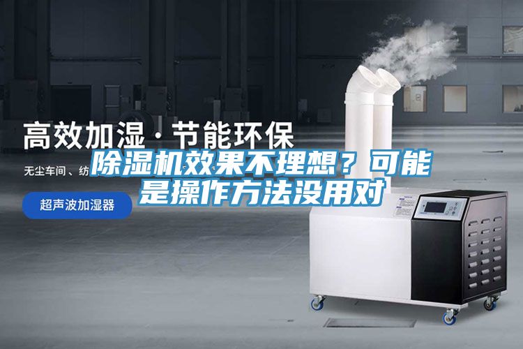 除濕機(jī)效果不理想？可能是操作方法沒(méi)用對(duì)