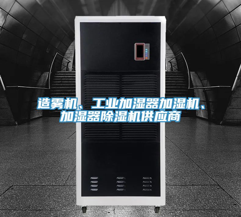造霧機(jī)、工業(yè)加濕器加濕機(jī)、加濕器除濕機(jī)供應(yīng)商