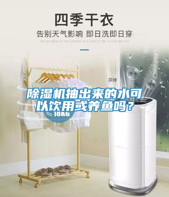 除濕機(jī)抽出來(lái)的水可以飲用或養(yǎng)魚(yú)嗎？