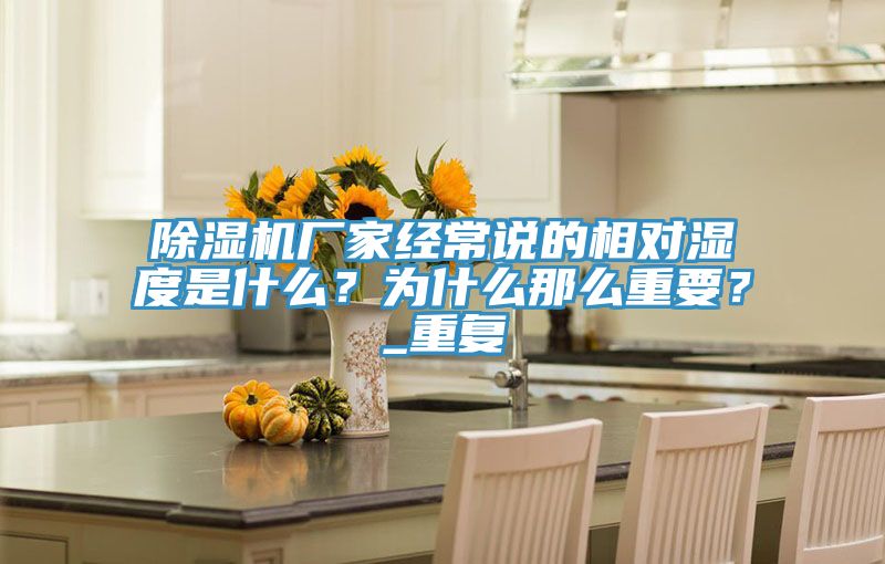 除濕機(jī)廠家經(jīng)常說的相對(duì)濕度是什么？為什么那么重要？_重復(fù)