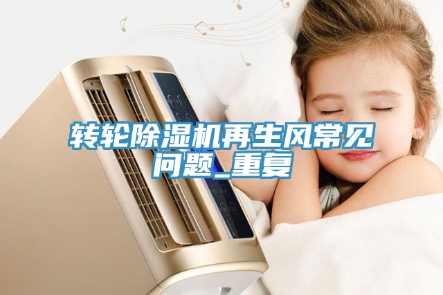轉輪除濕機再生風常見問題_重復