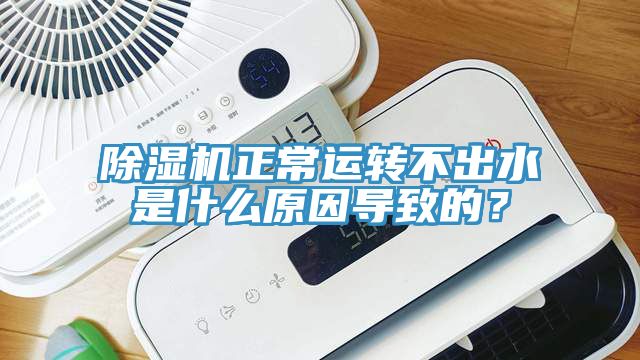 除濕機正常運轉不出水是什么原因導致的？