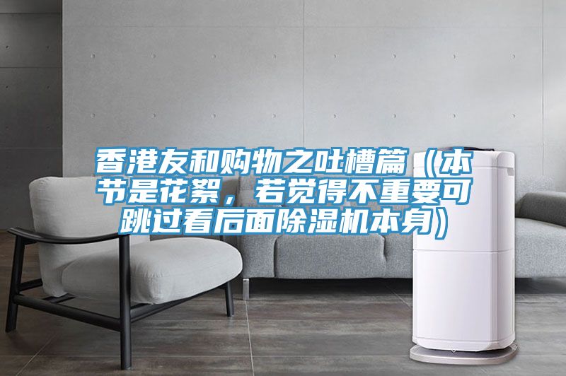 香港友和購(gòu)物之吐槽篇（本節(jié)是花絮，若覺得不重要可跳過看后面除濕機(jī)本身）